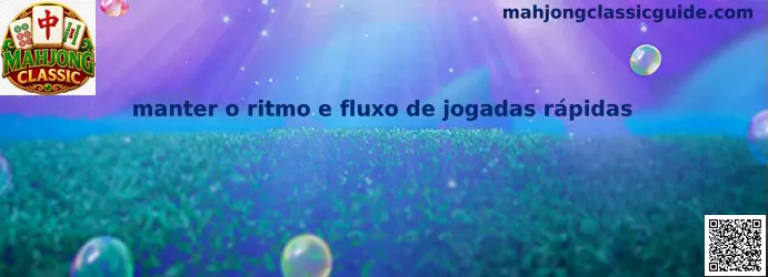 Mantener el ritmo y flujo de jugadas rápidas en Mahjong Classic