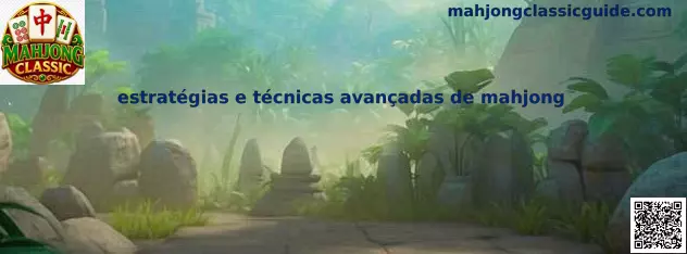 Estrategias y técnicas avanzadas de mahjong